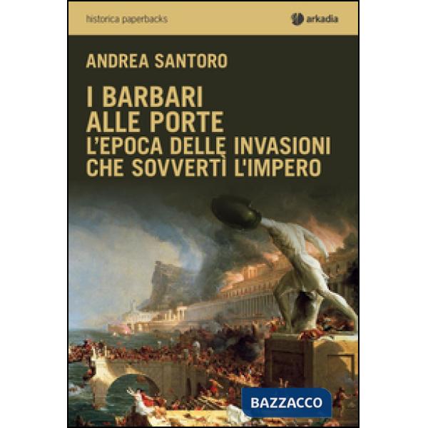 Barbari alle porte. L'epoca delle invasioni che sovvertì l'impero (I)