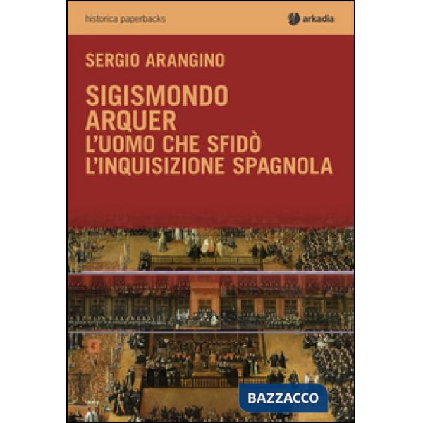 Sigismondo Arquer. L'uomo che sfidò l'Inquisizione spagnola