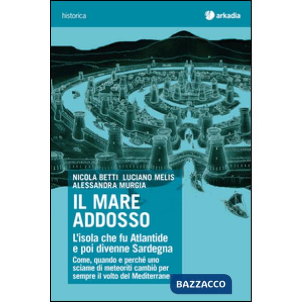 Mare addosso. L'isola che fu Atlantide e poi divenne Sardegna (Il)
