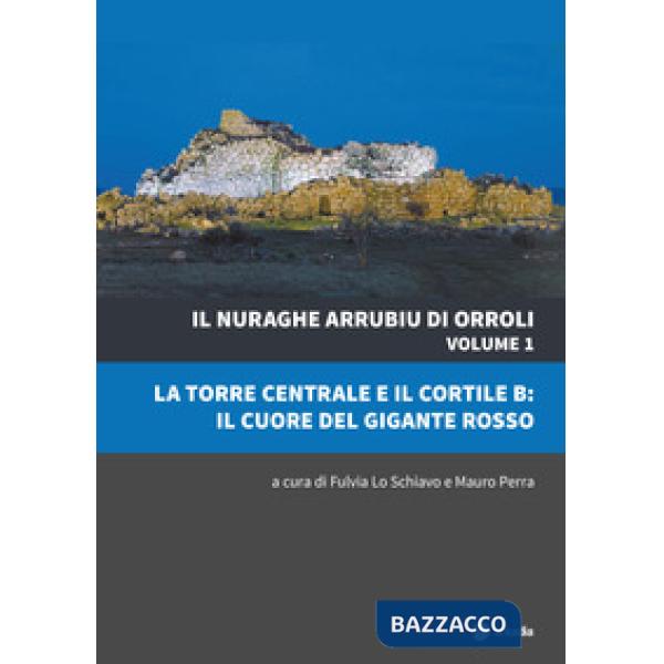 Nuraghe Arrubiu di Orroli (Il). Vol. 1: La torre centrale e il cortile B: il cuore del gigante rosso