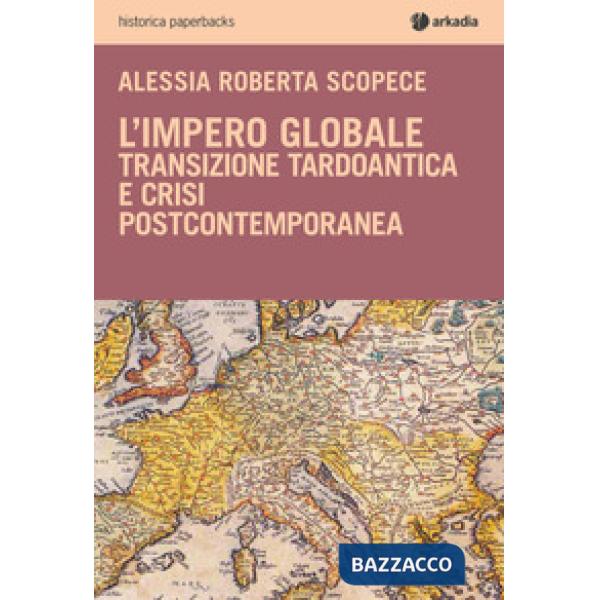 Impero globale. Transizione tardo antica e crisi post-contemporanea (L')