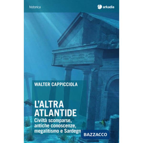 Altra Atlantide. Civiltà scomparse, antiche conoscenze, megalitismo e Sardegna (