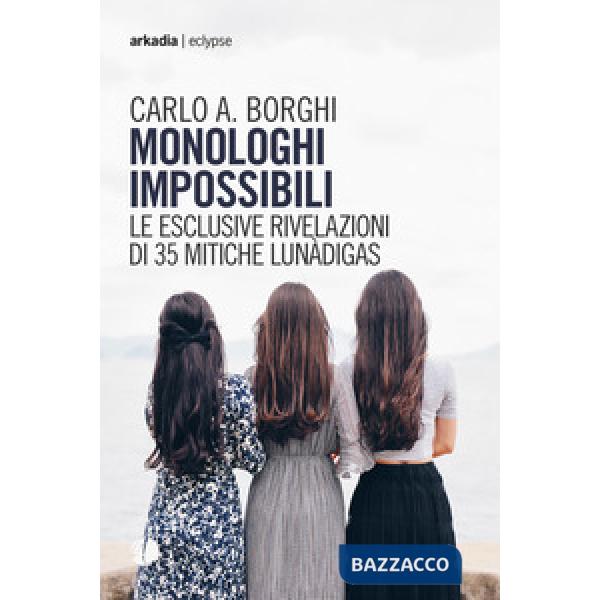 Monologhi impossibili. Le esclusive rivelazioni di 35 mitiche Lunàdigas