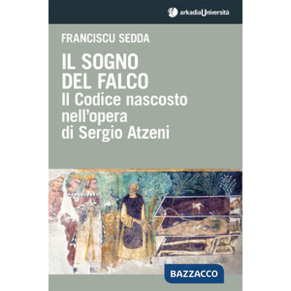 Sogno del falco. Il codice nascosto nell'opera di Sergio Atzeni (Il)