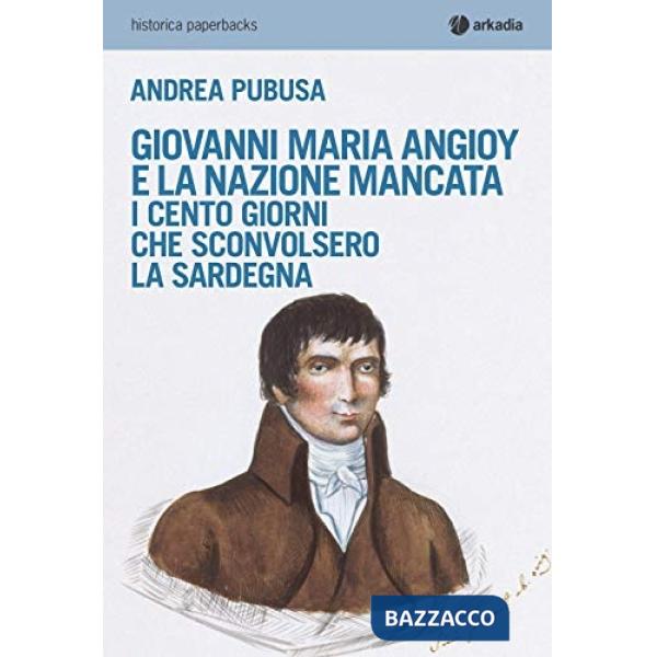 Giovanni Maria Angioy e la nazione mancata. I cento giorni che sconvolsero la Sardegna