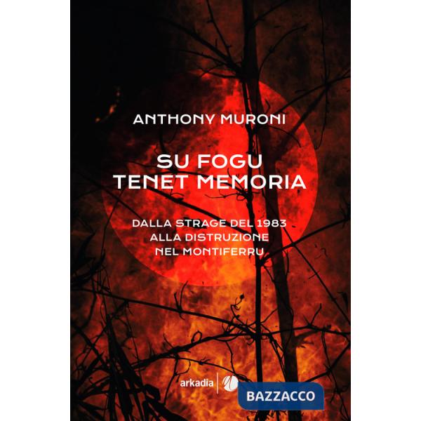 Su fogu tenet memoria. Dalla strage del 1983 alla distruzione nel Montiferru