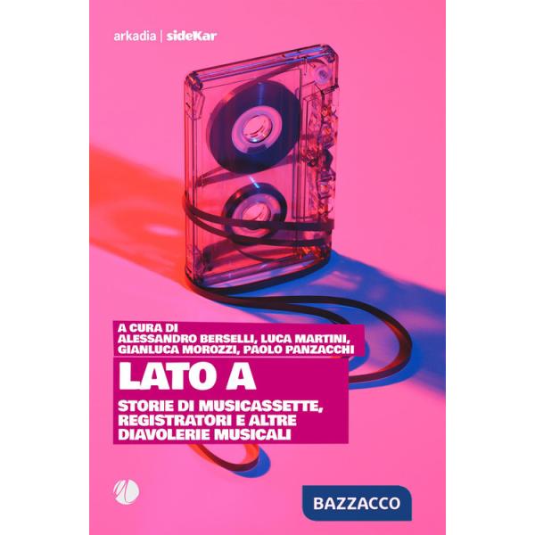 Lato A. Storie di musicassette, registratori e altre diavolerie musicali