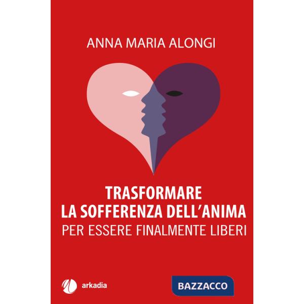 Trasformare la sofferenza dell'anima. Per essere finalmente liberi