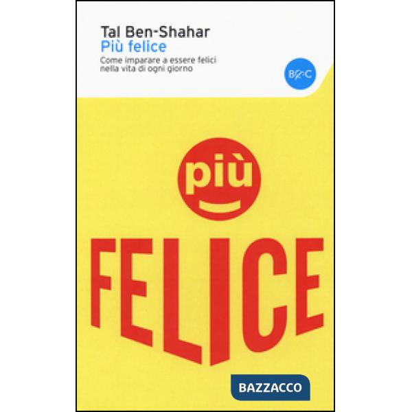 Più felice. Come imparare a essere felici nella vita di ogni giorno