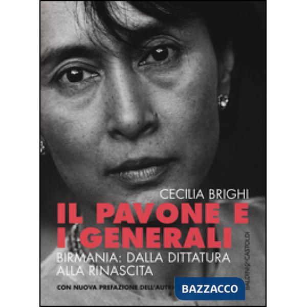 Pavone e i generali. Birmania: dalla dittatura alla rinascita (Il)