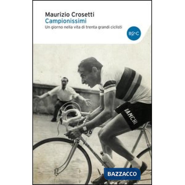 Campionissimi. Un giorno nella vita di trenta grandi ciclisti