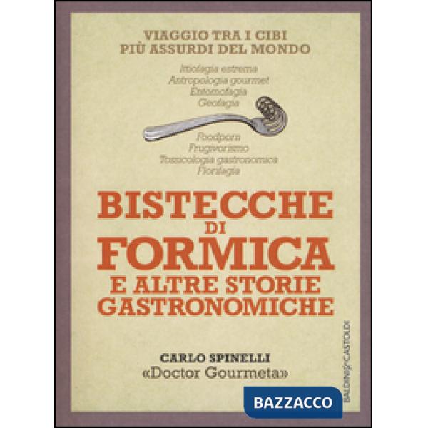 Bistecche di formica e altre storie gastronomiche. Viaggio tra i cibi più assurd