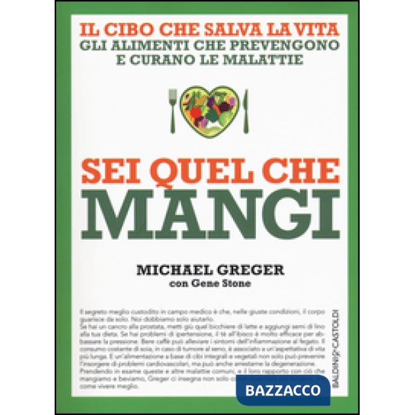Sei quel che mangi. Il cibo che salva la vita. Gli alimenti che prevengono e curano le malattie
