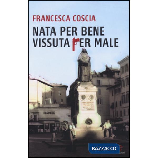 Nata per bene vissuta per male