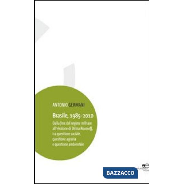 Brasile, 1985-2010. dalla fine del regime militare all'elezione di Dilma Rousseff, tra questione sociale, questione agraria e qu