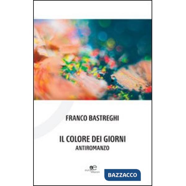 Colore dei giorni. Antiromanzo (Il)
