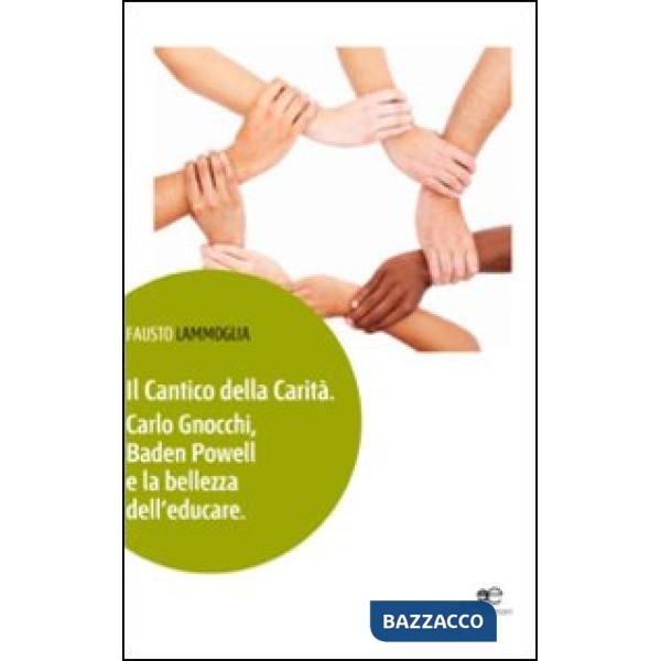 Cantico della carità. Carlo Gnocchi, Baden Powell e la bellezza dell'educare (Il)