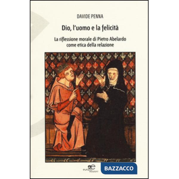 Dio, l'uomo e la felicità. La riflessione morale di Pietro Abelardo come etica della relazione