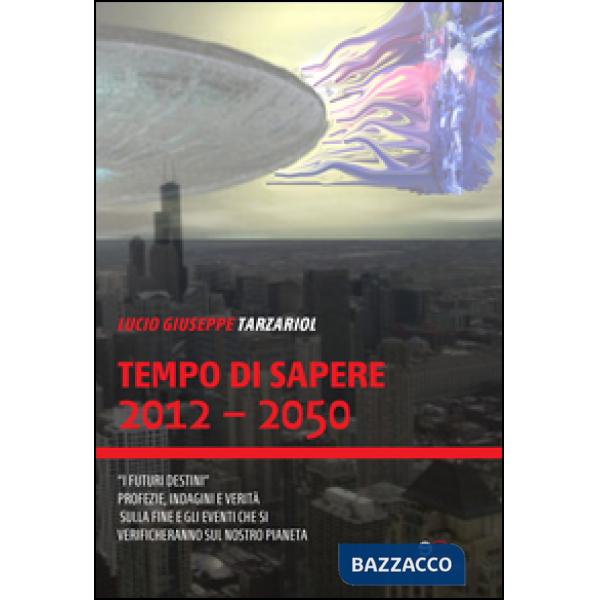 Tempo di sapere 2012-2050. Con una profezia universale segreta, mai pubblicata, della «Fine dei tempi»
