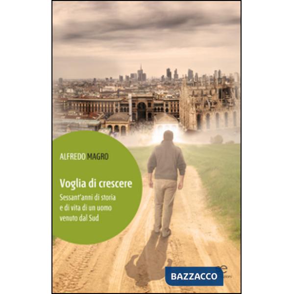 Voglia di crescere. Sessant'anni di storia e di vita di un uomo venuto dal Sud