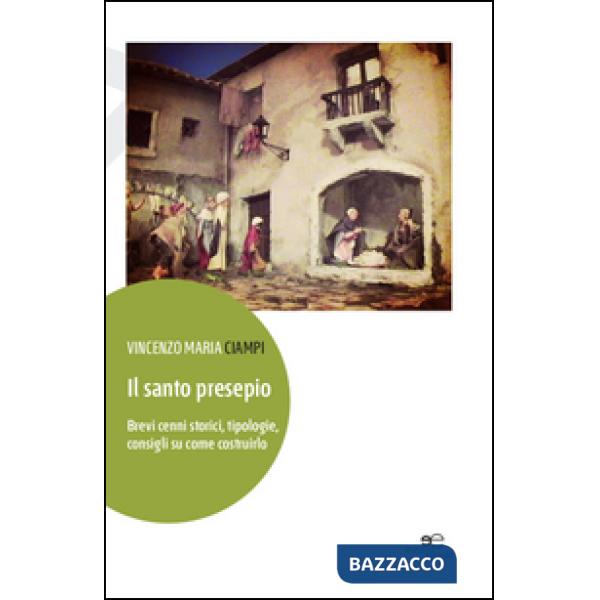 Santo presepio. Brevi cenni storici, tipologie, consigli su come costruirlo (Il)