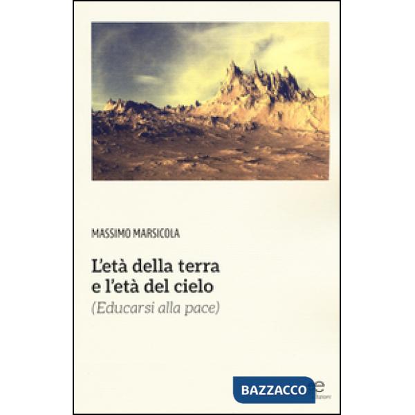 Età della terra e l'età del cielo (educarsi alla pace) (L')
