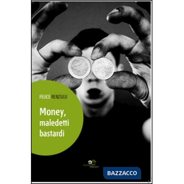 Money, maledetti bastardi. Autobiografia nuda e cruda di Felice Renzulli