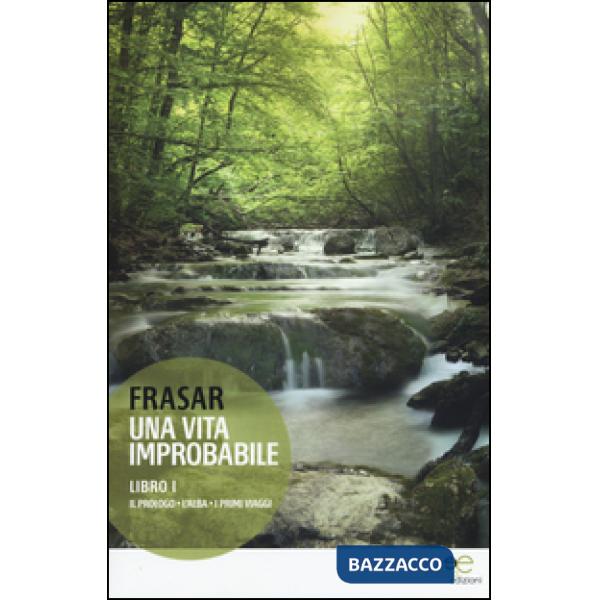 Vita improbabile (Una). Vol. 1: Il prologo, l'alba, i primi viaggi