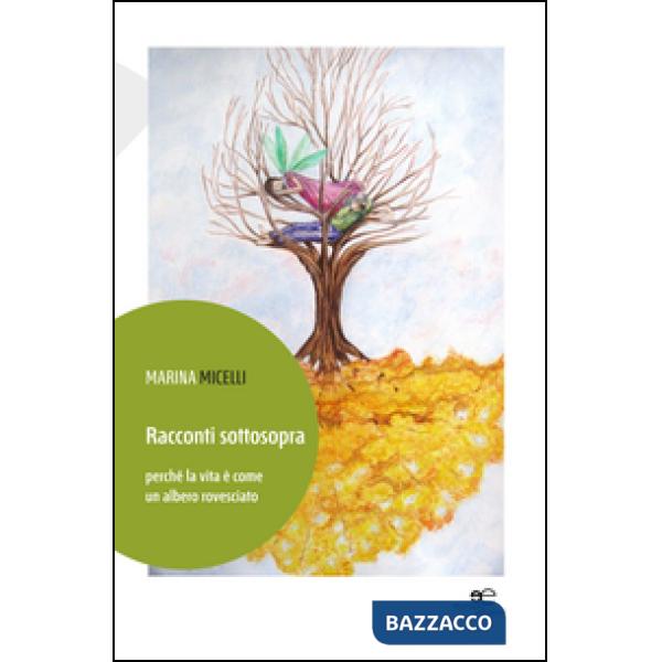 Racconti sottosopra perché la vita è come un albero rovesciato