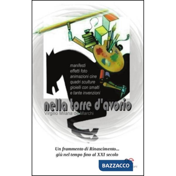 Nella torre d'avorio. Manifesti, effetti foto, animazioni cine, quadri, sculture, gioielli con smalti e tante invenzioni