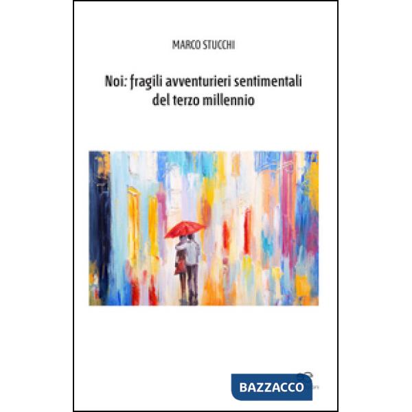 Noi: fragili avventurieri sentimentali del terzo millennio