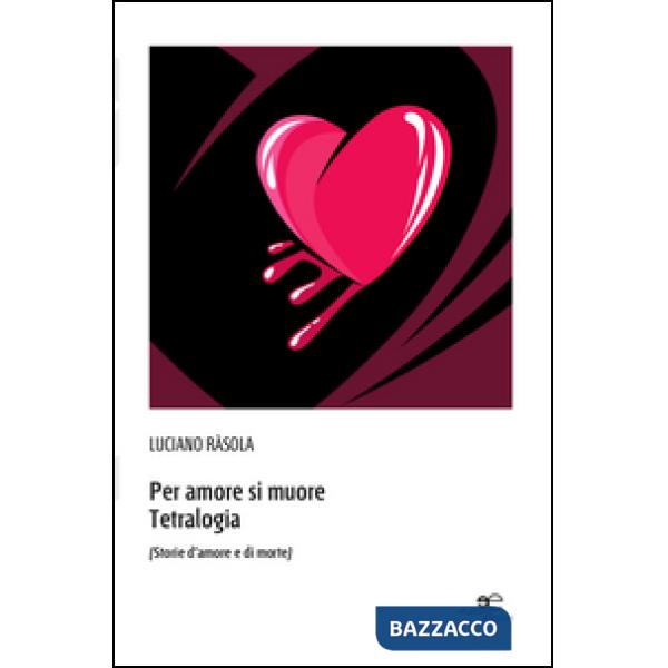 Per amore si muore. Tetralogia (Storie d'amore e di morte)