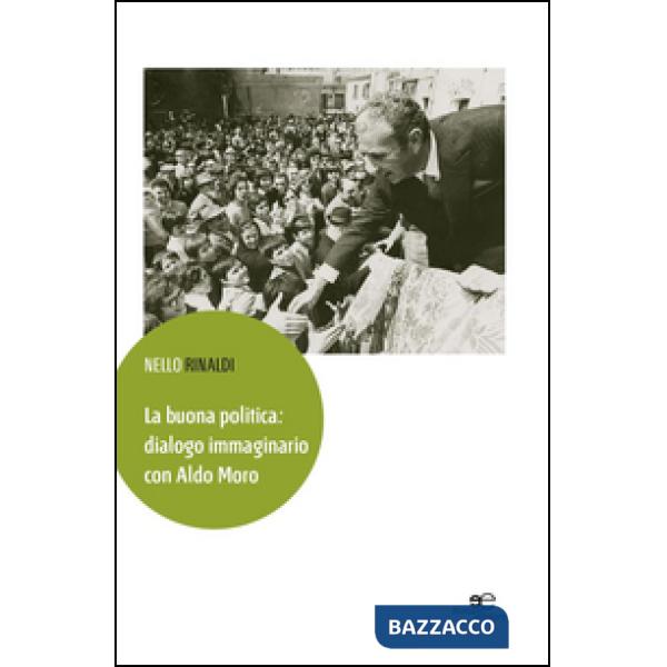 Buona politica. Dialogo immaginario con Aldo Moro (La)