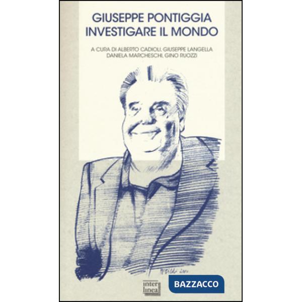 Giuseppe Pontiggia. Investigare il mondo. Atti del convegno (Milano, 30 ottobre 2013)