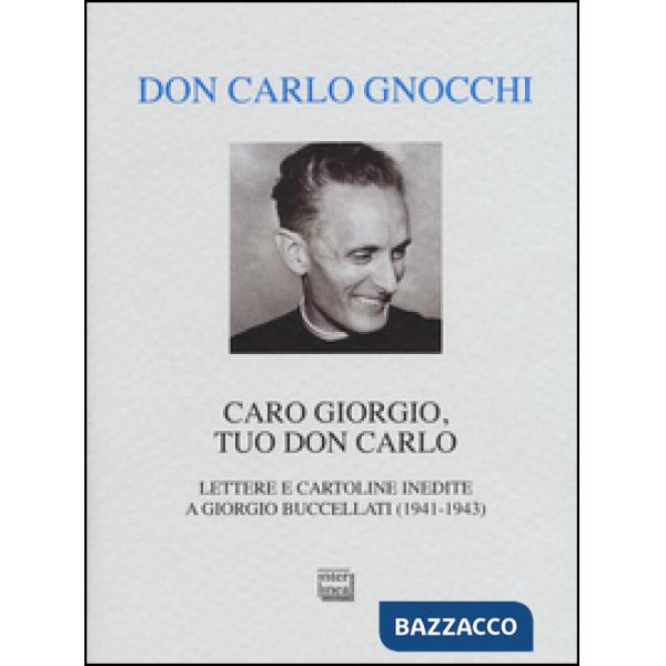 Caro Giorgio, tuo don Carlo. Lettere e cartoline inedite a Giorgio Buccellati (1941-1943)
