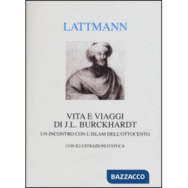 Vita e viaggi di J. L. Burckhardt. Un incontro con l'Islam dell'Ottocento