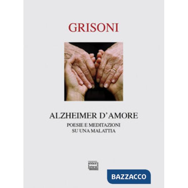 Alzheimer d'amore. Poesie e meditazioni su una malattia