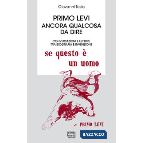 Primo Levi. Ancora qualcosa da dire. Conversazioni e letture tra biografia e inv
