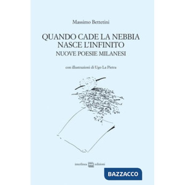 Quando cade la nebbia nasce l'infinito. Nuove poesie milanesi