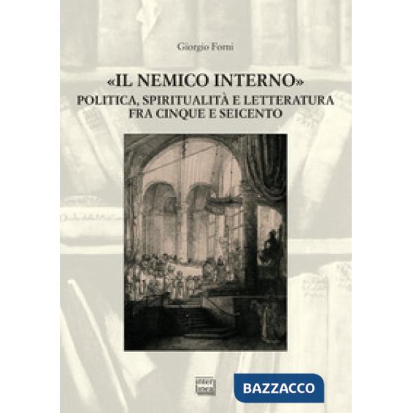 Nemico interno». Politica, spiritualità e letteratura fra Cinque e Seicento («Il)