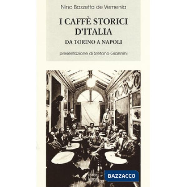 Caffè storici d'Italia da Torino a Napoli. Figure, ambienti, aneddoti, epigrammi