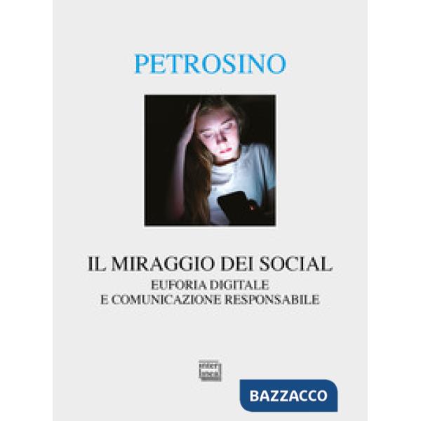 Miraggio dei social. Euforia digitale e comunicazione responsabile (Il)