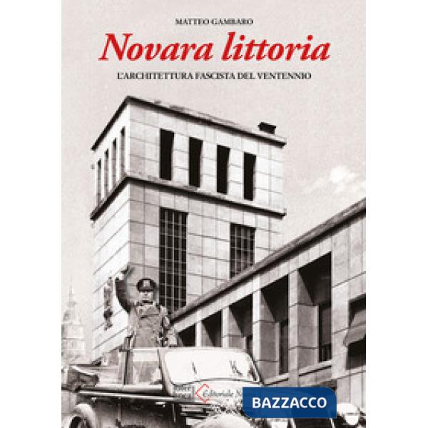 Novara littoria. L'architettura fascista del ventennio. Ediz. illustrata