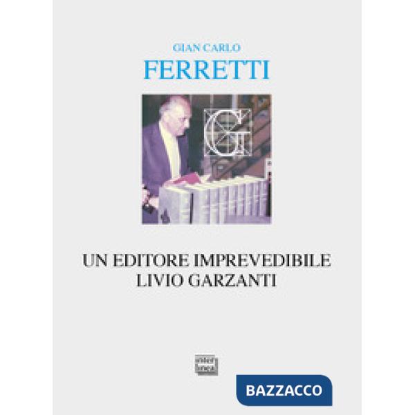 Editore imprevedibile. Livio Garzanti (Un)