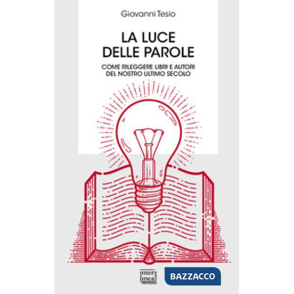 Luce delle parole. Come rileggere libri e autori del nostro ultimo secolo (La)