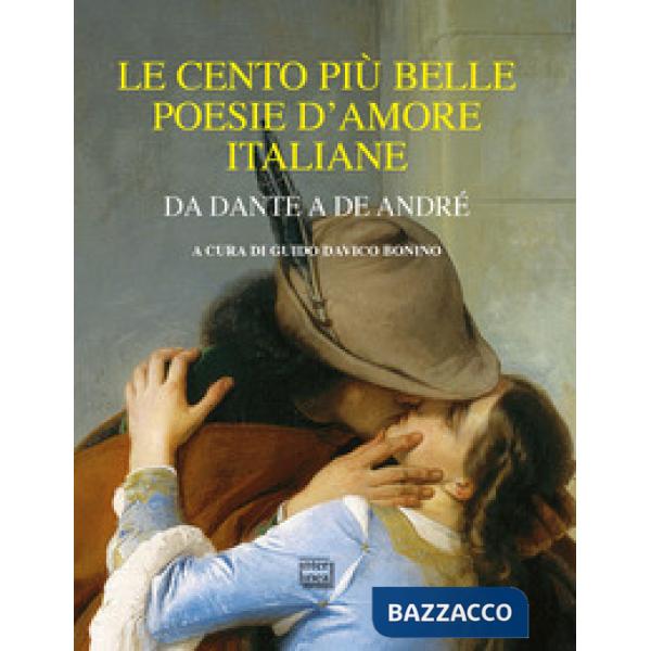 Cento più belle poesie d'amore italiane. Da Dante a De André (Le)