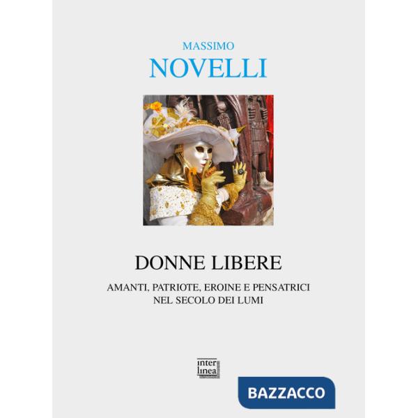 Donne libere. Amanti, patriote, eroine e pensatrici nel secolo dei lumi
