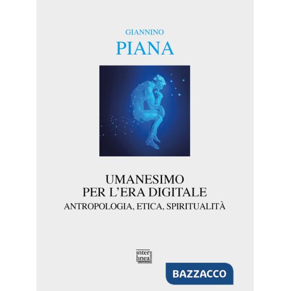 Umanesimo per l'era digitale. Antropologia, etica, spiritualità. Nuova ediz.