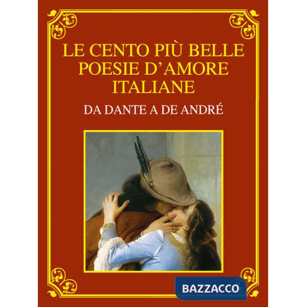 Cento più belle poesie d'amore italiane. Da Dante a De André. Ediz. deluxe (Le)
