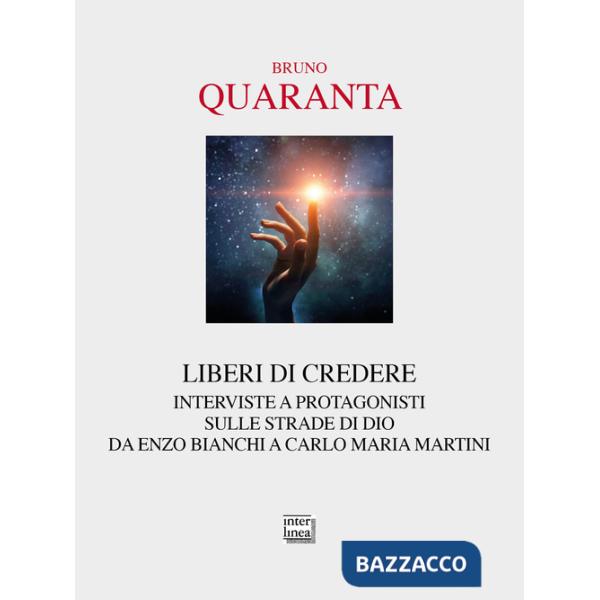 Liberi di credere. Interviste a protagonisti sulle strade di Dio da Enzo Bianchi a Carlo Maria Martini